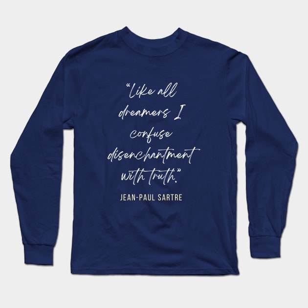 Sartre quote:Like all dreamers I confuse disenchantment with truth. Long Sleeve T-Shirt by artbleed